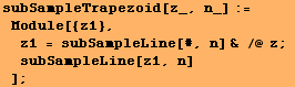 subSampleTrapezoid[z_, n_] := Module[{z1}, z1 = subSampleLine[#, n] & /@ z ; subSampleLine[z1, n] ] ;