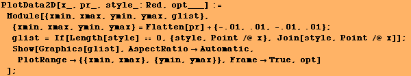 PlotData2D[x_, pr_, style_:Red, opt___] := Module[{xmin, xmax, ymin, ymax, glist},  ... 754;Automatic, PlotRange {{xmin, xmax}, {ymin, ymax}}, FrameTrue, opt] ] ;