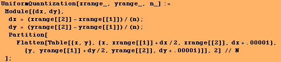 UniformQuantization[xrange_, yrange_, n_] := Module[{dx, dy}, dx = (xrange[[2] ... ]], dx + .00001},  {y, yrange[[1]] + dy/2, yrange[[2]], dy + .00001}]], 2] // N] ;