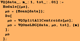 VQ[data_, m_:1, tst_:.01] := Module[{μs}, μs = {Mean[data]} ; ᡝ ... 56;s] ; μs = VQOneLBG[data, μs, tst], {m} ] ; μs] ;