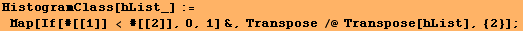 HistogramClass[hList_] := Map[If[#[[1]] < #[[2]], 0, 1] &, Transpose /@ Transpose[hList], {2}] ;