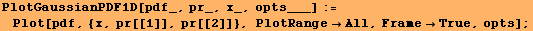 PlotGaussianPDF1D[pdf_, pr_, x_, opts___] :=  Plot[pdf, {x, pr[[1]], pr[[2]]}, PlotRangeAll, FrameTrue, opts] ;