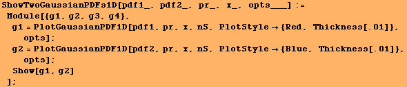 ShowTwoGaussianPDFs1D[pdf1_, pdf2_, pr_, x_, opts___] := Module[{g1, g2, g3, g4}, > ... df2, pr, x, nS, PlotStyle {Blue, Thickness[.01]}, opts] ; Show[g1, g2] ] ;