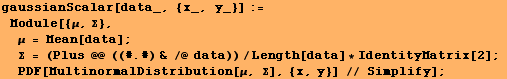 gaussianScalar[data_, {x_, y_}] := Module[{μ, Σ}, μ = Mean[data ...  * IdentityMatrix[2] ; PDF[MultinormalDistribution[μ, Σ], {x, y}] // Simplify] ;