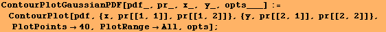 ContourPlotGaussianPDF[pdf_, pr_, x_, y_, opts___] :=  ContourPlot[pdf, {x, pr[[1, 1]], pr[[1, 2]]}, {y, pr[[2, 1]], pr[[2, 2]]}, PlotPoints40, PlotRangeAll, opts] ;