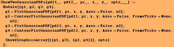 ShowTwoGaussianPDFs[pdf1_, pdf2_, pr_, x_, y_, opts___] := Module[{g1, g2, g3, g4}, &# ...  FrameTicksNone, nS] ; Show[GraphicsArray[{{g1, g3}, {g2, g4}}], opts] ] ;