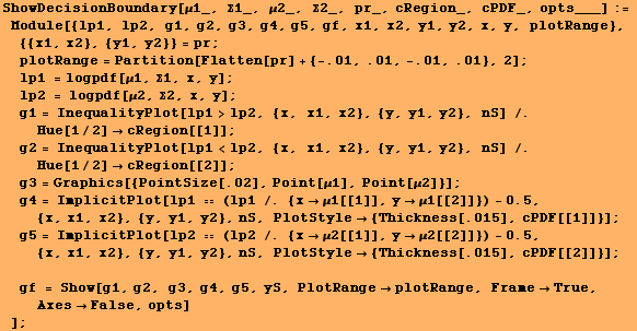 RowBox[{RowBox[{ShowDecisionBoundary[μ1_, Σ1_, μ2_, Σ2_, pr_, cRegion_, cP ...  PlotRangeplotRange, FrameTrue, AxesFalse, opts]}]}], , ]}]}], ;}]