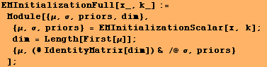 EMInitializationFull[x_, k_] := Module[{μ, σ, priors, dim},  {μ ... th[First[μ]] ;  {μ, (# IdentityMatrix[dim]) & /@ σ, priors} ] ;