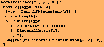 LogLikelihood[x_, μ_, Σ_] := Module[{type, dim, s}, type = Length[Di ... [Σ], 3, Σ] ; Log[PDF[MultinormalDistribution[μ, s], x]] ] ;