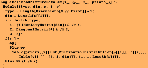 LogLikelihoodMixtureDataSet[x_, {μ_, Σ_, priors_}] := Module[{type, dim, s,  ... i]]], Table[v[[j]], {j, 1, dim}]], {i, 1, Length[μ]}]] ; Plus @@ (f /@ x) ] ;