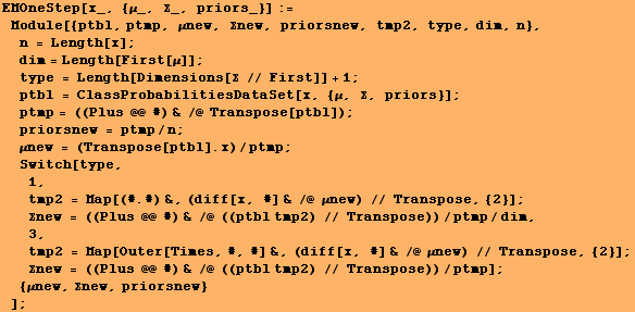 EMOneStep[x_, {μ_, Σ_, priors_}] := Module[{ptbl, ptmp, μnew, Σnew ... amp; /@ ((ptbl tmp2) // Transpose))/ptmp] ;  {μnew, Σnew, priorsnew} ] ;