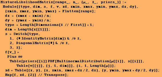 MixtureLikelihoodMatrix[range_, n_, {μ_, Σ_, priors_}] := Module[{type, dim, ...  {x, xmin, xmax + dx/2, dx}, {y, ymin, ymax + dy/2, dy}] ; Map[f, xd, {2}] // Transpose] ;