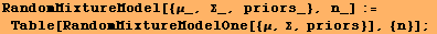 RandomMixtureModel[{μ_, Σ_, priors_}, n_] := Table[RandomMixtureModelOne[{μ, Σ, priors}], {n}] ; 