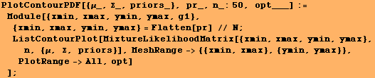 PlotContourPDF[{μ_, Σ_, priors_}, pr_, n_:50, opt___] := Module[{xmin, xmax, ... Σ, priors}], MeshRange-> {{xmin, xmax}, {ymin, ymax}}, PlotRange->All, opt] ] ;