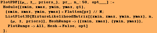 PlotPDF[{μ_, Σ_, priors_}, pr_, n_:50, opt___] := Module[{xmin, xmax, ymin,  ... eshRange-> {{xmin, xmax}, {ymin, ymax}}, PlotRange->All, MeshFalse, opt] ] ;