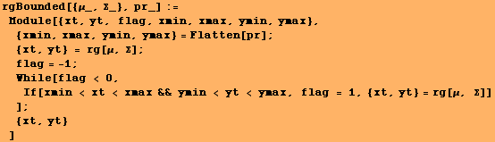 rgBounded[{μ_, Σ_}, pr_] := Module[{xt, yt, flag, xmin, xmax, ymin, ymax}, & ... lt; yt < ymax, flag = 1, {xt, yt} = rg[μ, Σ]] ] ;  {xt, yt} ]