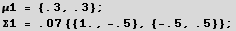 μ1 = {.3, .3} ; RowBox[{RowBox[{Σ1,  , =,  , RowBox[{.07, RowBox[{{, RowBox[{RowBox[{{, RowBox[{1., ,, -.5}], }}], ,, {-.5, .5}}], }}]}]}], ;}] 