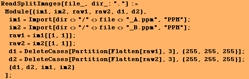 ReadSplitImages[file_, dir_:"."] := Module[{im1, im2, raw1, raw2, d1, d2}, & ... eleteCases[Partition[Flatten[raw2], 3], {255, 255, 255}] ;  {d1, d2, im1, im2} ] ;