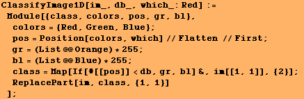 ClassifyImage1D[im_, db_, which_:Red] := Module[{class, colors, pos, gr, bl},  ... pos]] <db, gr, bl] &, im[[1, 1]], {2}] ; ReplacePart[im, class, {1, 1}] ] ;