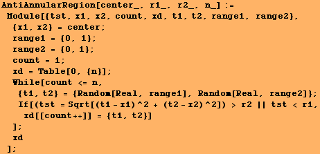 AntiAnnularRegion[center_, r1_, r2_, n_] := Module[{tst, x1, x2, count, xd, t1, t2, range1, ra ... (t2 - x2)^2]) > r2 || tst < r1, xd[[count ++]] = {t1, t2}] ] ; xd] ;