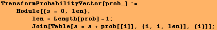 TransformProbabilityVector[prob_] := <br />    Module[{s = 0, len}, <br /> ... nbsp;       Join[Table[s = s + prob[[i]], {i, 1, len}], {1}]] ;