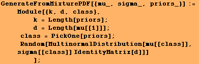 GenerateFromMixturePDF[{mu_, sigma_, priors_}] := <br />    Module[{k, d,  ... ss]], sigma[[class]] IdentityMatrix[d]]] <br />        ] ;