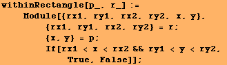 withinRectangle[p_, r_] := <br />    Module[{rx1, ry1, rx2, ry2, x, y}, <b ... ry2, <br />            True, False]] ;