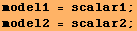 model1 = scalar1 ; model2 = scalar2 ; 