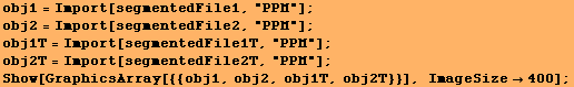 obj1 = Import[segmentedFile1, "PPM"] ; obj2 = Import[segmentedFile2, "PPM" ... e2T, "PPM"] ; Show[GraphicsArray[{{obj1, obj2, obj1T, obj2T}}], ImageSize400] ; 