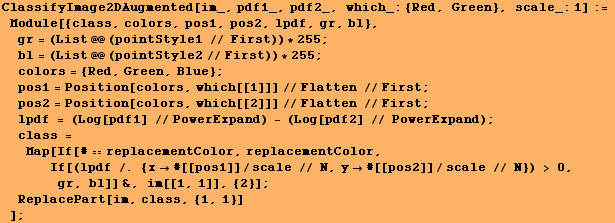 ClassifyImage2DAugmented[im_, pdf1_, pdf2_, which_: {Red, Green}, scale_:1] := Module[ ...  N}) > 0, gr, bl]] &, im[[1, 1]], {2}] ; ReplacePart[im, class, {1, 1}] ] ;