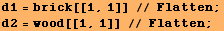 d1 = brick[[1, 1]] // Flatten ; d2 = wood[[1, 1]] // Flatten ; 