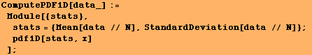 ComputePDF1D[data_] := Module[{stats}, stats = {Mean[data // N], StandardDeviation[data // N]} ; pdf1D[stats, x] ] ;