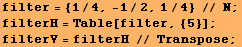 filter = {1/4, -1/2, 1/4} // N ; filterH = Table[filter, {5}] ; filterV = filterH // Transpose ; 