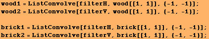 wood1 = ListConvolve[filterH, wood[[1, 1]], {-1, -1}] ; wood2 = ListConvolve[filterV, wood[[1, ... lve[filterH, brick[[1, 1]], {-1, -1}] ; brick2 = ListConvolve[filterV, brick[[1, 1]], {-1, -1}] ; 