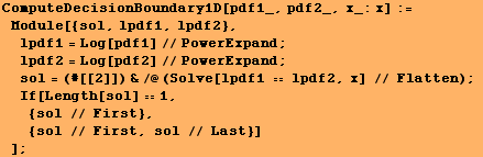 ComputeDecisionBoundary1D[pdf1_, pdf2_, x_:x] := Module[{sol, lpdf1, lpdf2}, l ... [Length[sol] 1,  {sol // First},  {sol // First, sol // Last}] ] ;