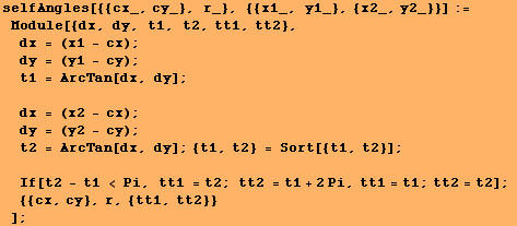 selfAngles[{{cx_, cy_}, r_}, {{x1_, y1_}, {x2_, y2_}}] := Module[{dx, dy, t1, t2, tt1, ... , tt1 = t2 ; tt2 = t1 + 2Pi, tt1 = t1 ; tt2 = t2] ;  {{cx, cy}, r, {tt1, tt2}} ] ;