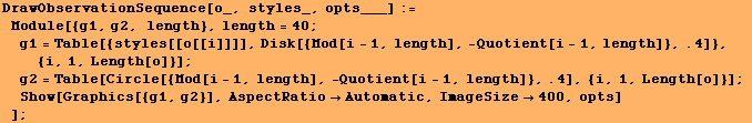 DrawObservationSequence[o_, styles_, opts___] := Module[{g1, g2, length}, length = 40  ... 371;Show[Graphics[{g1, g2}], AspectRatioAutomatic, ImageSize400, opts] ] ;