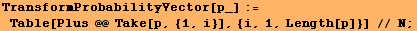 TransformProbabilityVector[p_] := Table[Plus @@ Take[p, {1, i}], {i, 1, Length[p]}] // N ;