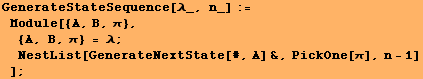 GenerateStateSequence[λ_, n_] := Module[{A, B, π},  {A, B, π} = λ ; NestList[GenerateNextState[#, A] &, PickOne[π], n - 1] ] ;