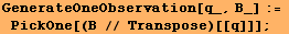 GenerateOneObservation[q_, B_] := PickOne[(B // Transpose)[[q]]] ;