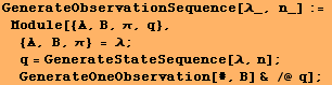 GenerateObservationSequence[λ_, n_] := Module[{A, B, π, q},  {A, B,  ...  q = GenerateStateSequence[λ, n] ; GenerateOneObservation[#, B] & /@ q] ;