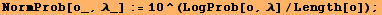 NormProb[o_, λ_] := 10^(LogProb[o, λ]/Length[o]) ;