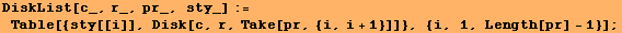 DiskList[c_, r_, pr_, sty_] := Table[{sty[[i]], Disk[c, r, Take[pr, {i, i + 1}]]}, {i, 1, Length[pr] - 1}] ;