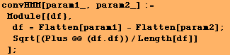 convHMM[param1_, param2_] := Module[{df}, df = Flatten[param1] - Flatten[param2] ; Sqrt[(Plus @@ (df . df))/Length[df]] ] ;