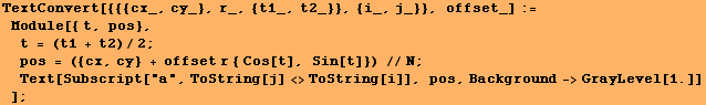 RowBox[{RowBox[{TextConvert[{{{cx_, cy_}, r_, {t1_, t2_}}, {i_, j_}}, offset_], :=, ,  ... os, ,, RowBox[{Background, ->, RowBox[{GrayLevel, [, 1., ]}]}]}], ]}]}]}], , ]}]}], ;}]