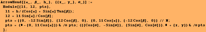 ArrowHead[{α_, β_, h_}, {{x_, y_}, θ_}] := Module[{l1, l2, pts}, ᡝ ...  ; ({{Cos[θ], -Sin[θ]}, {Sin[θ], Cos[θ]}} . # + {x, y}) & /@pts] ;