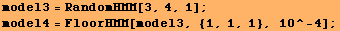 model3 = RandomHMM[3, 4, 1] ; model4 = FloorHMM[model3, {1, 1, 1}, 10^-4] ; 