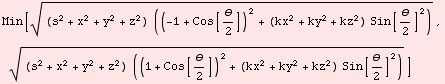 Min[((s^2 + x^2 + y^2 + z^2) ((-1 + Cos[θ/2])^2 + (kx^2 + ky^2 + kz^2) Sin[θ/2]^2))^ ... ), ((s^2 + x^2 + y^2 + z^2) ((1 + Cos[θ/2])^2 + (kx^2 + ky^2 + kz^2) Sin[θ/2]^2))^(1/2)]