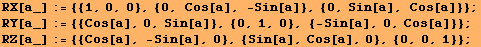 RX[a_] := {{1, 0, 0}, {0, Cos[a], -Sin[a]}, {0, Sin[a], Cos[a]}} ; RY[a_] := {{Cos[a], 0, Sin[ ... 1, 0}, {-Sin[a], 0, Cos[a]}} ; RZ[a_] := {{Cos[a], -Sin[a], 0}, {Sin[a], Cos[a], 0}, {0, 0, 1}} ; 