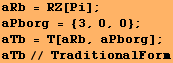 aRb = RZ[Pi] ;  aPborg = {3, 0, 0} ;  aTb = T[aRb, aPborg] ;  aTb// TraditionalForm 